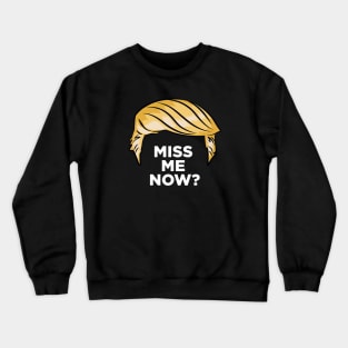 Trump - Miss Me Now? Crewneck Sweatshirt